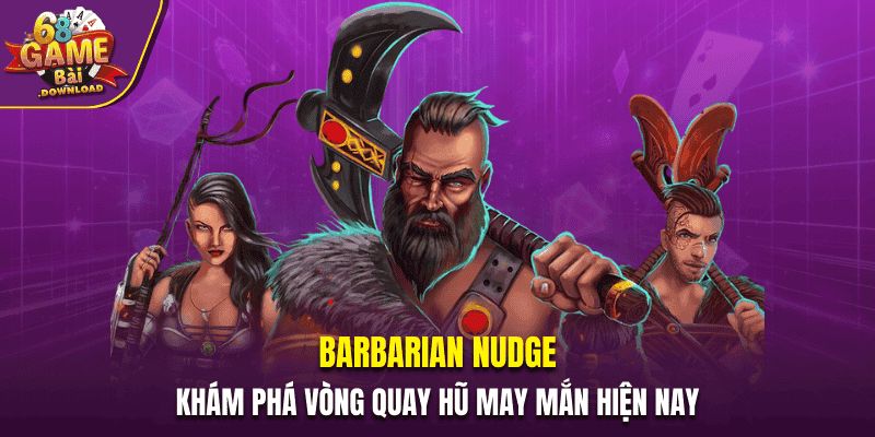 Barbarian Nudge - Khám Phá Vòng Quay Hũ May Mắn Hiện Nay