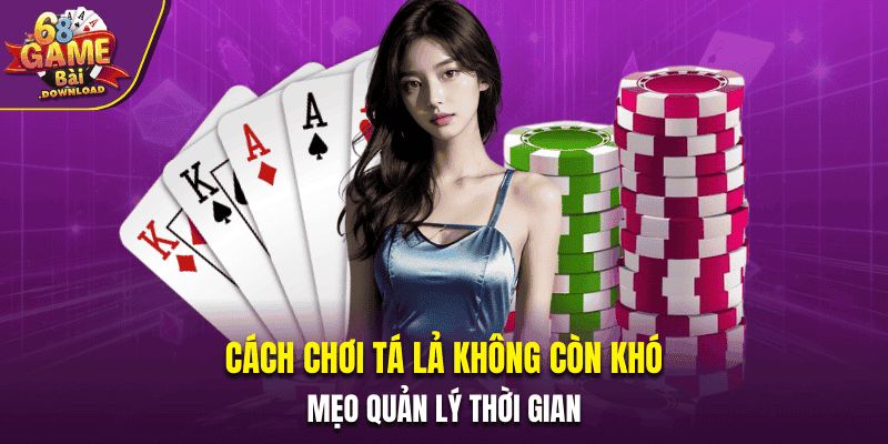 Cách Chơi Tá Lả Không Còn Khó - Mẹo Quản Lý Thời Gian
