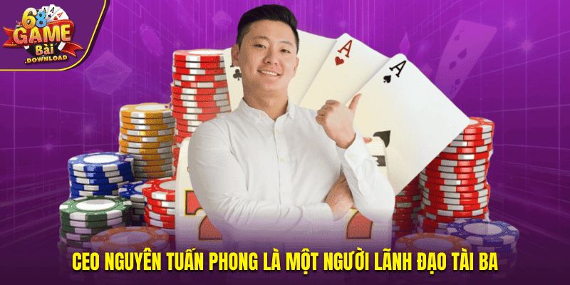 CEO Nguyên Tuấn Phong là một người lãnh đạo tài ba