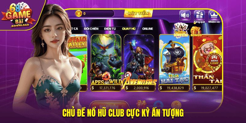 Chủ đề nổ hũ Club cực kỳ ấn tượng