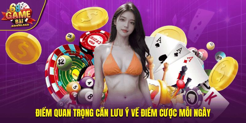 Điểm quan trọng cần lưu ý về điểm cược mỗi ngày