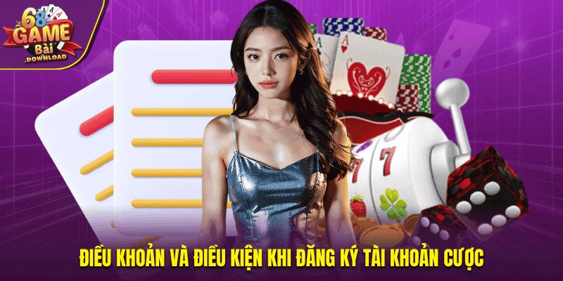 Điều khoản và điều kiện khi đăng ký 68 game bài tài khoản cược