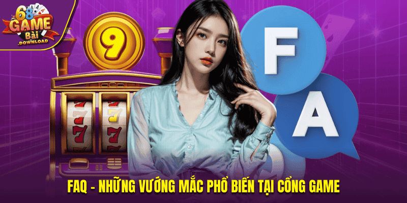 FAQ - Những vướng mắc phổ biến tại cổng game