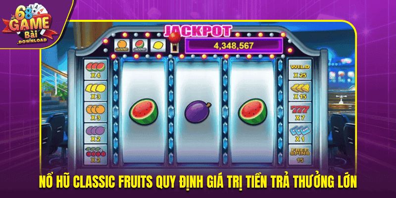 Nổ hũ Classic Fruits quy định giá trị tiền trả thưởng lớn