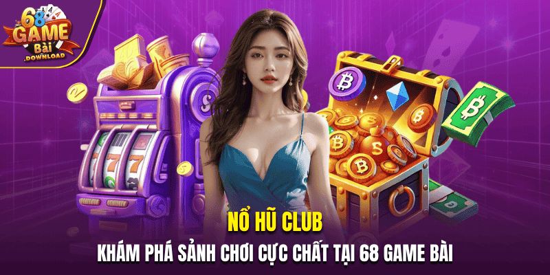 Nổ Hũ Club - Khám Phá Sảnh Chơi Cực Chất Tại 68 Game Bài