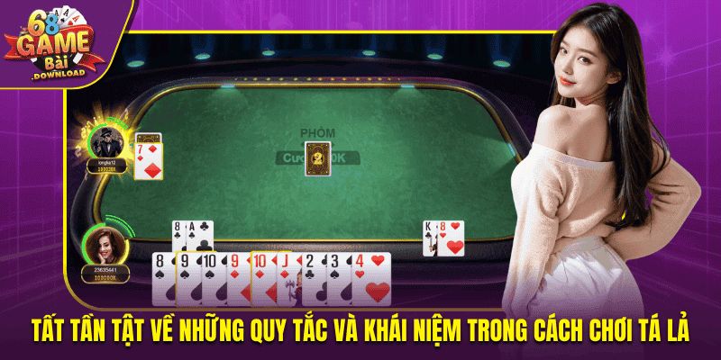 Tất tần tật về những quy tắc và khái niệm trong cách chơi tá lả