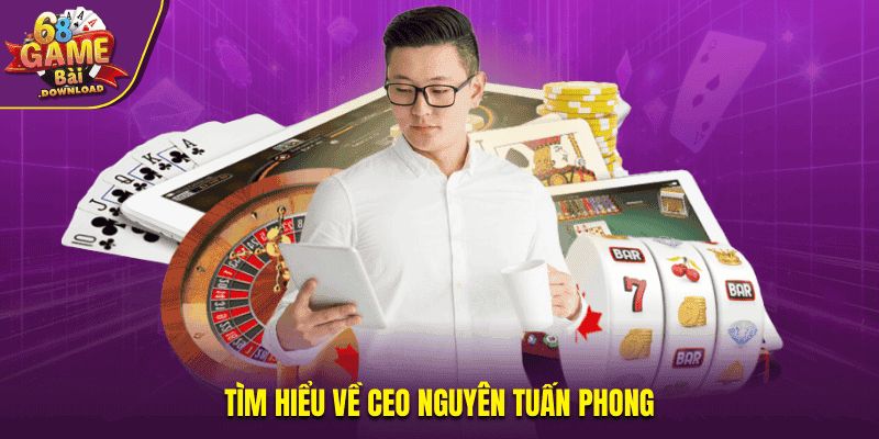 Tìm hiểu về CEO Nguyên Tuấn Phong